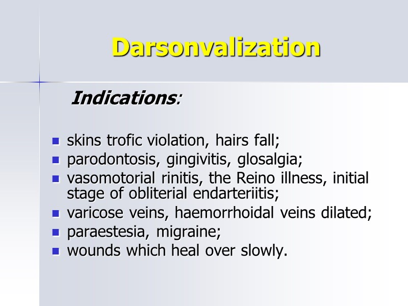Darsonvalization     Indications:   skins trofic violation, hairs fall; 